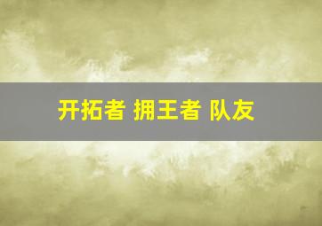 开拓者 拥王者 队友